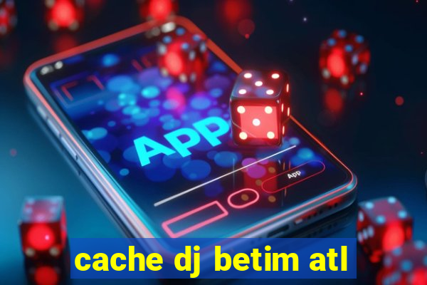 cache dj betim atl